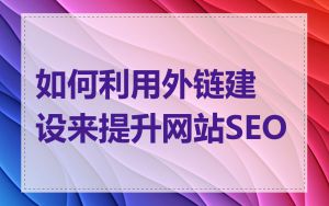 如何利用外链建设来提升网站SEO