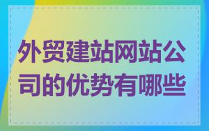 外贸建站网站公司的优势有哪些
