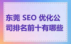 东莞 SEO 优化公司排名前十有哪些
