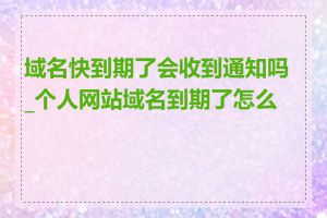 域名快到期了会收到通知吗_个人网站域名到期了怎么办