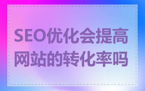 SEO优化会提高网站的转化率吗