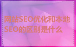 网站SEO优化和本地SEO的区别是什么