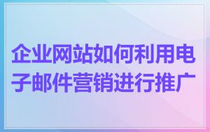企业网站如何利用电子邮件营销进行推广