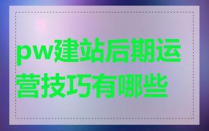 pw建站后期运营技巧有哪些