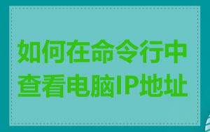 如何在命令行中查看电脑IP地址