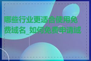 哪些行业更适合使用免费域名_如何免费申请域名