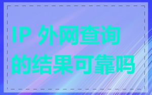 IP 外网查询的结果可靠吗
