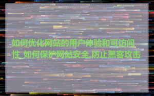 如何优化网站的用户体验和可访问性_如何保护网站安全,防止黑客攻击