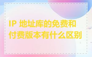 IP 地址库的免费和付费版本有什么区别