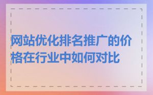 网站优化排名推广的价格在行业中如何对比