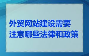 外贸网站建设需要注意哪些法律和政策