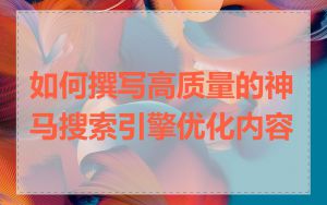 如何撰写高质量的神马搜索引擎优化内容