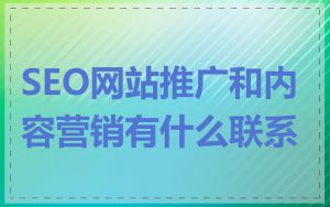SEO网站推广和内容营销有什么联系