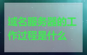 域名服务器的工作过程是什么