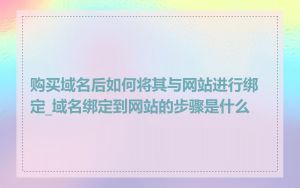 购买域名后如何将其与网站进行绑定_域名绑定到网站的步骤是什么