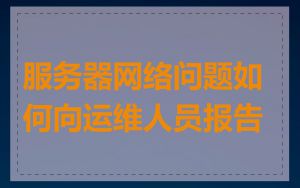 服务器网络问题如何向运维人员报告