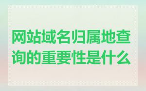 网站域名归属地查询的重要性是什么