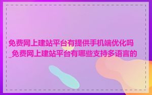 免费网上建站平台有提供手机端优化吗_免费网上建站平台有哪些支持多语言的