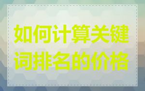 如何计算关键词排名的价格