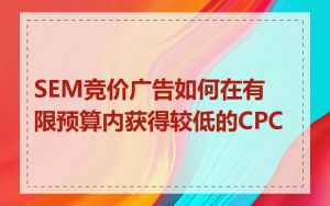 SEM竞价广告如何在有限预算内获得较低的CPC