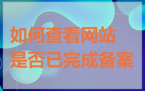 如何查看网站是否已完成备案