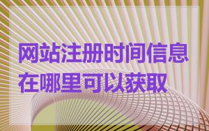 网站注册时间信息在哪里可以获取