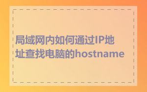 局域网内如何通过IP地址查找电脑的hostname