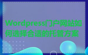 Wordpress门户网站如何选择合适的托管方案