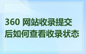 360 网站收录提交后如何查看收录状态
