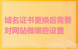 域名证书更换后需要对网站做哪些设置