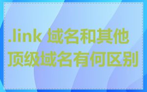 .link 域名和其他顶级域名有何区别