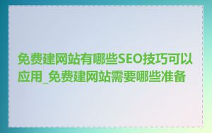 免费建网站有哪些SEO技巧可以应用_免费建网站需要哪些准备