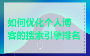 如何优化个人博客的搜索引擎排名