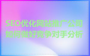 SEO优化网站推广公司如何做好竞争对手分析