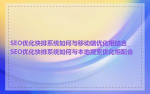 SEO优化快排系统如何与移动端优化相结合_SEO优化快排系统如何与本地搜索优化相配合