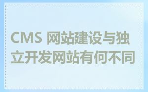 CMS 网站建设与独立开发网站有何不同