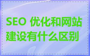 SEO 优化和网站建设有什么区别