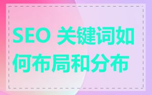 SEO 关键词如何布局和分布