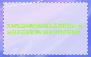 如何检查网站服务器是否需要更新_网站服务器更新后如何备份和恢复数据