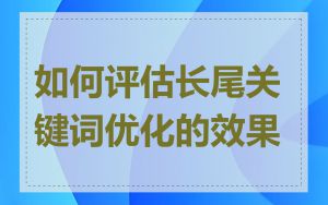 如何评估长尾关键词优化的效果