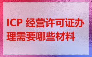 ICP 经营许可证办理需要哪些材料