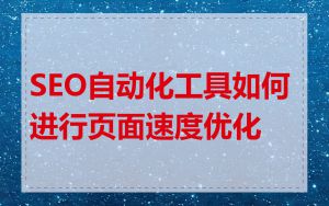 SEO自动化工具如何进行页面速度优化