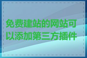 免费建站的网站可以添加第三方插件吗