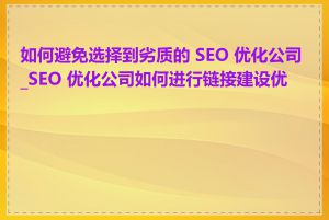 如何避免选择到劣质的 SEO 优化公司_SEO 优化公司如何进行链接建设优化