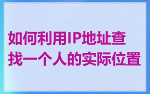 如何利用IP地址查找一个人的实际位置
