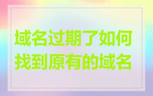 域名过期了如何找到原有的域名