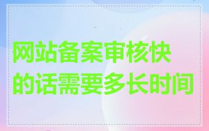 网站备案审核快的话需要多长时间