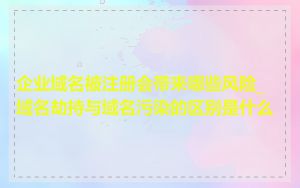 企业域名被注册会带来哪些风险_域名劫持与域名污染的区别是什么
