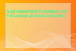 同域名网站查询有哪些常见的应用场景_同域名网站查询能够帮助发现网站的哪些隐藏信息
