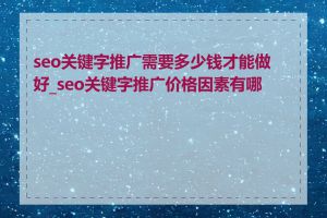 seo关键字推广需要多少钱才能做好_seo关键字推广价格因素有哪些